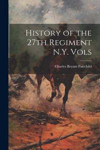 History of the 27th Regiment N.Y. Vols