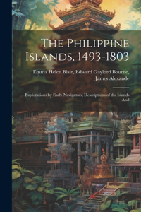 Philippine Islands, 1493-1803: Explorations by Early Navigators, Descriptions of the Islands And