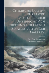 Chemische Farben-Lehre oder ausführlicher Unterricht von Bereitung der Farben zu allen Arten der Malerey.
