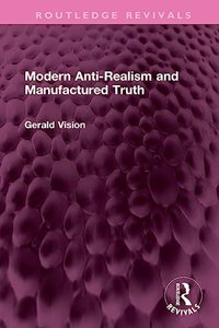 Modern Anti-Realism and Manufactured Truth