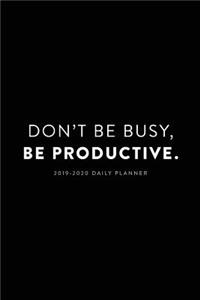 2019 - 2020 Daily Planner; Don't Be Busy, Be Productive