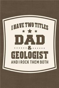 I Have Two Titles Dad & Geologist And I Rock Them Both