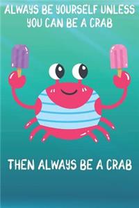 Always Be Yourself Unless You Can Be A Crabs Then Always Be A Crabs