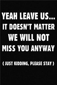 Yeah Leave Us It Doesn't Matter We Will Not Miss You Anyway