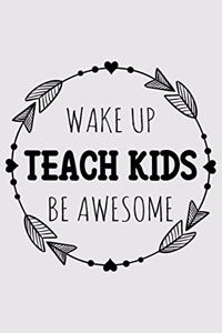 Wake up. Teach kids. Be awesome