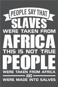 People Say That Slaves Were Taken From Africa This Is Not Not True People Were Taken From Africa And Were Made Into Slaves