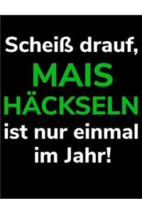 Scheiß drauf, Mais häckseln ist nur einmal im Jahr!