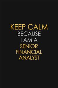Keep Calm Because I Am A Senior Financial Analyst