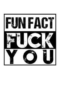 Fun Fact Fuck You
