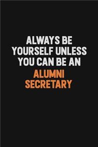 Always Be Yourself Unless You Can Be An Alumni Secretary