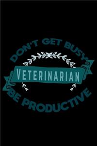 Don't get busy. Veterinarian. Be productive: Notebook - Journal - Diary - 110 Lined pages - 6 x 9 in - 15.24 x 22.86 cm - Doodle Book - Funny Great Gift