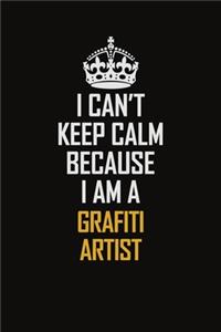 I Can't Keep Calm Because I Am A Grafiti Artist