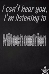 I Can't Hear You, I'm Listening to Mitochondrion Creative Writing Lined Journal