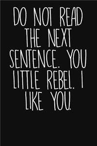 Do Not Read the Next Sentence. You Little Rebel. I Like You