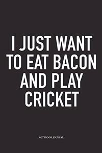 I Just Want to Eat Bacon and Play Cricket