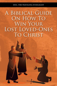 Biblical Guide on How to Win Your Lost Loved-Ones to Christ