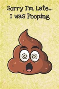 Sorry I'm Late I Was Pooping