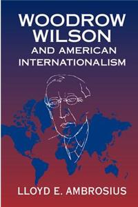 Woodrow Wilson and American Internationalism