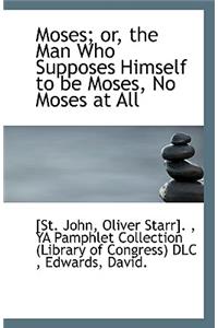 Moses; Or, the Man Who Supposes Himself to Be Moses, No Moses at All