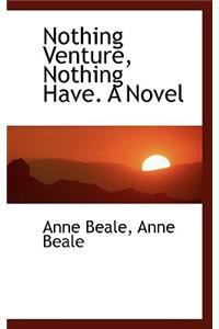 Nothing Venture, Nothing Have. a Novel