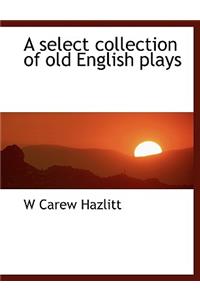 A Select Collection of Old English Plays