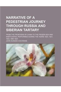 Narrative of a Pedestrian Journey Through Russia and Siberian Tartary (Volume 2); From the Frontiers of China to the Frozen Sea and Kamtchatka Perform