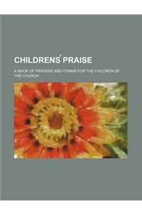Childrens Praise; A Book of Prayers and Hymns for the Children of the Church