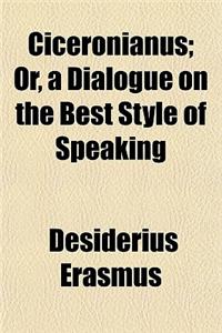 Ciceronianus; Or, a Dialogue on the Best Style of Speaking