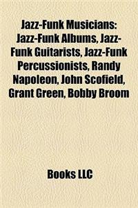 Jazz-Funk Musicians: Jazz-Funk Albums, Jazz-Funk Guitarists, Jazz-Funk Percussionists, Randy Napoleon, John Scofield, Grant Green, Bobby Br