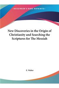 New Discoveries in the Origin of Christianity and Searching the Scriptures for the Messiah