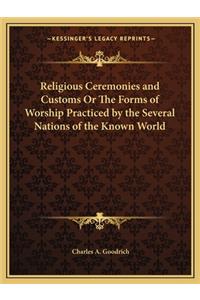 Religious Ceremonies and Customs or the Forms of Worship Practiced by the Several Nations of the Known World