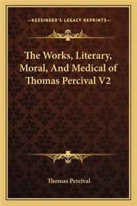The Works, Literary, Moral, And Medical of Thomas Percival V2