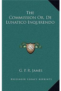 The Commission Or, de Lunatico Inquirendo