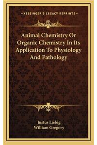 Animal Chemistry or Organic Chemistry in Its Application to Physiology and Pathology