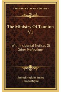 The Ministry of Taunton V1: With Incidental Notices of Other Professions