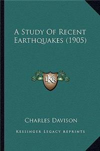Study of Recent Earthquakes (1905) a Study of Recent Earthquakes (1905)