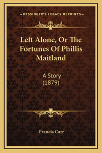 Left Alone, Or The Fortunes Of Phillis Maitland