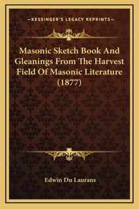 Masonic Sketch Book And Gleanings From The Harvest Field Of Masonic Literature (1877)
