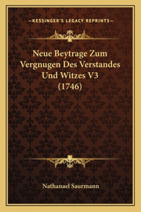 Neue Beytrage Zum Vergnugen Des Verstandes Und Witzes V3 (1746)