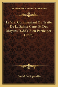 Le Vrai Communiant Ou Traite De La Sainte Cene, Et Des Moyens D'Y Bien Participer (1793)