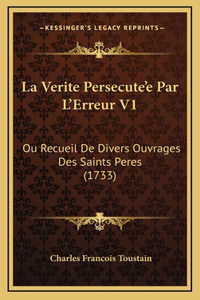 La Verite Persecute'e Par L'Erreur V1