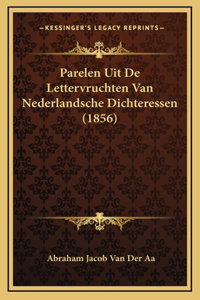 Parelen Uit De Lettervruchten Van Nederlandsche Dichteressen (1856)