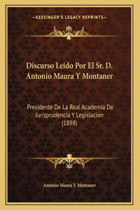 Discurso Leido Por El Sr. D. Antonio Maura Y Montaner