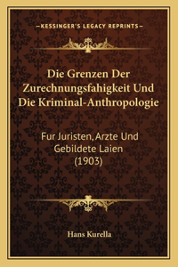 Die Grenzen Der Zurechnungsfahigkeit Und Die Kriminal-Anthropologie