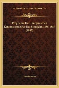 Programm Der Thurgauischen Kantonsschule Fur Das Schuljahr, 1886-1887 (1887)