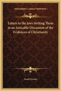 Letters to the Jews Inviting Them to an Amicable Discussion of the Evidences of Christianity