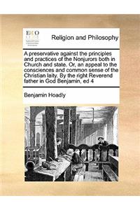 A preservative against the principles and practices of the Nonjurors both in Church and state. Or, an appeal to the consciences and common sense of the Christian laity. By the right Reverend father in God Benjamin, ed 4