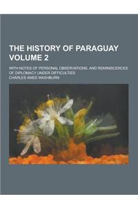 The History of Paraguay; With Notes of Personal Observations, and Reminiscences of Diplomacy Under Difficulties Volume 2