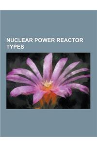 Nuclear Power Reactor Types: Nuclear Reactor Technology, Candu Reactor, Boiling Water Reactor, Gaseous Fission Reactor, Advanced Gas-Cooled Reactor