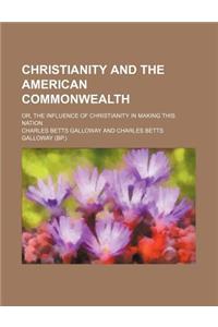 Christianity and the American Commonwealth; Or, the Influence of Christianity in Making This Nation